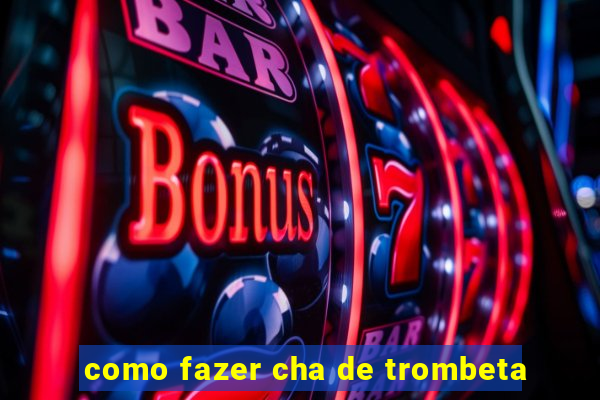 como fazer cha de trombeta